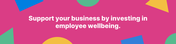 Support your business by investing in employee wellbeing.